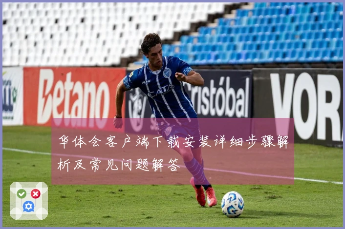 华体会客户端下载安装详细步骤解析及常见问题解答