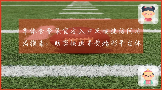 华体会登录官方入口及快捷访问方式指南，助您快速享受精彩平台体验