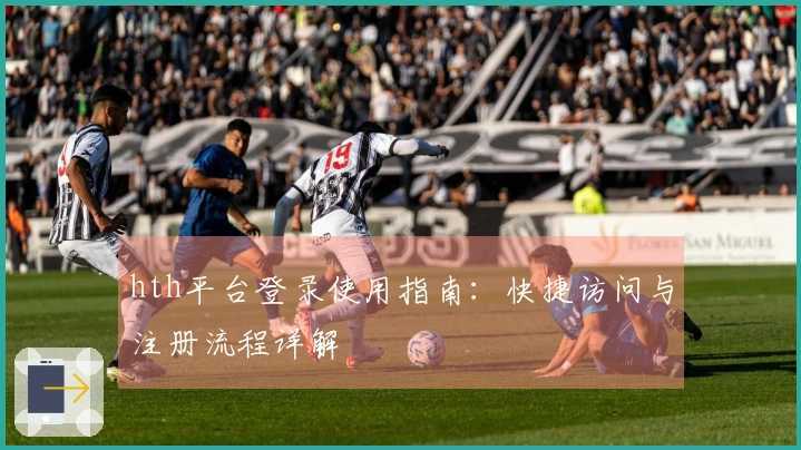 hth平台登录使用指南：快捷访问与注册流程详解