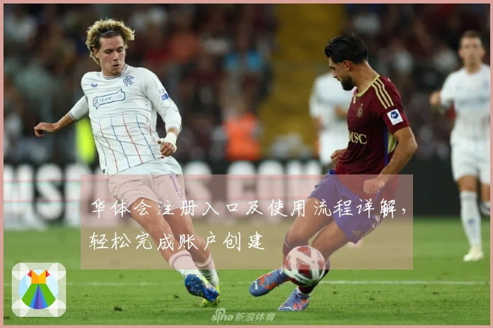 华体会注册入口及使用流程详解，轻松完成账户创建